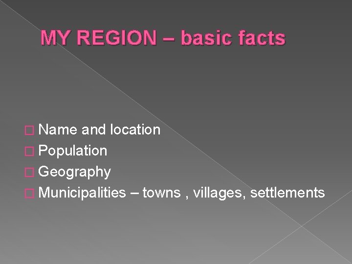 MY REGION – basic facts � Name and location � Population � Geography �