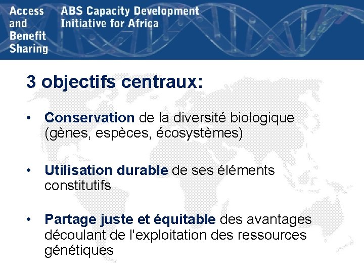 3 objectifs centraux: • Conservation de la diversité biologique (gènes, espèces, écosystèmes) • Utilisation