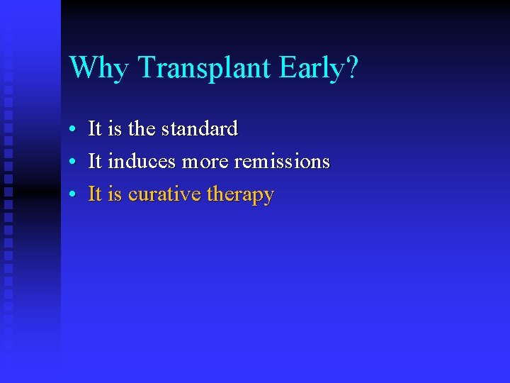 Why Transplant Early? • It is the standard • It induces more remissions •