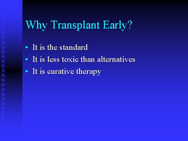 Why Transplant Early? • It is the standard • It is less toxic than