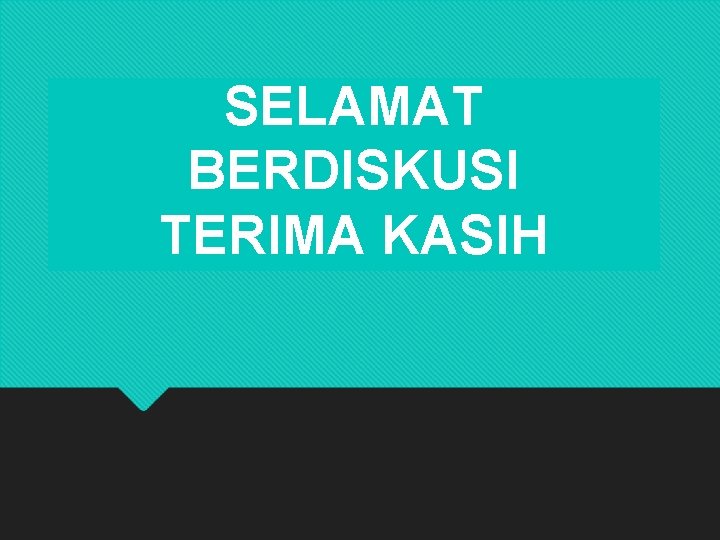 SELAMAT BERDISKUSI TERIMA KASIH 