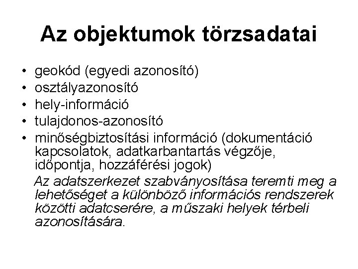 Az objektumok törzsadatai • • • geokód (egyedi azonosító) osztályazonosító hely-információ tulajdonos-azonosító minőségbiztosítási információ