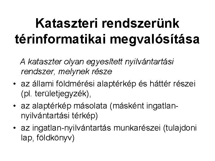 Kataszteri rendszerünk térinformatikai megvalósítása A kataszter olyan egyesített nyilvántartási rendszer, melynek része • az