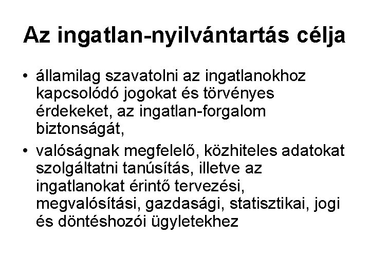 Az ingatlan-nyilvántartás célja • államilag szavatolni az ingatlanokhoz kapcsolódó jogokat és törvényes érdekeket, az