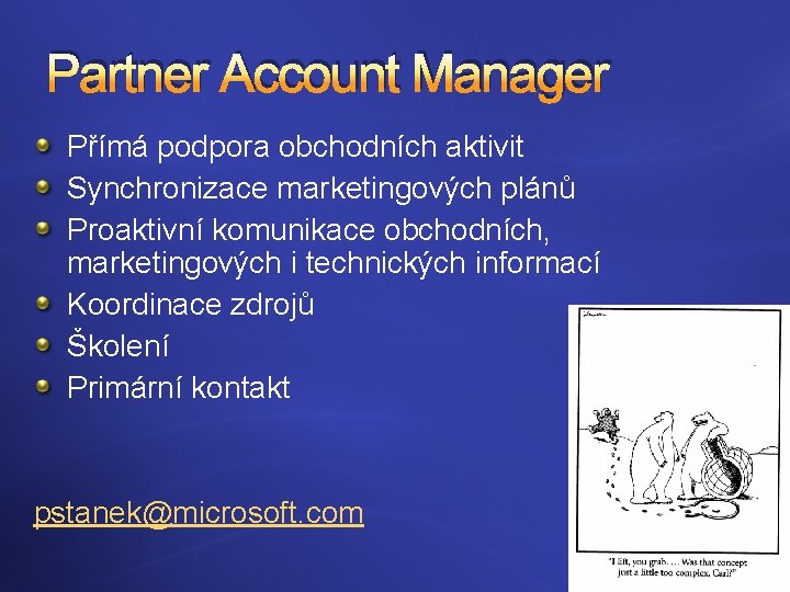Partner Account Manager Přímá podpora obchodních aktivit Synchronizace marketingových plánů Proaktivní komunikace obchodních, marketingových