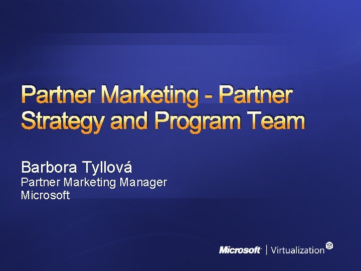 Partner Marketing - Partner Strategy and Program Team Barbora Tyllová Partner Marketing Manager Microsoft