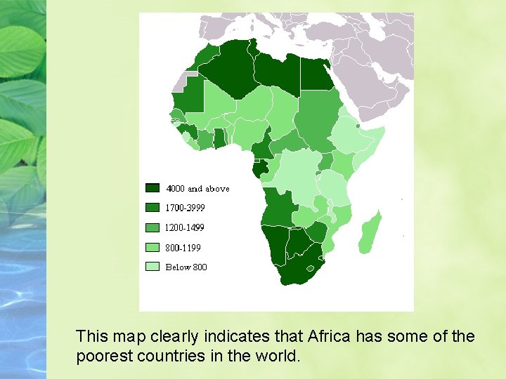 This map clearly indicates that Africa has some of the poorest countries in the