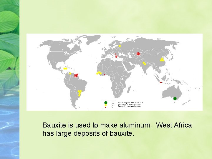 Bauxite is used to make aluminum. West Africa has large deposits of bauxite. 