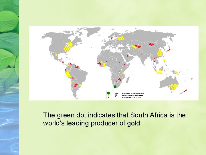 The green dot indicates that South Africa is the world’s leading producer of gold.
