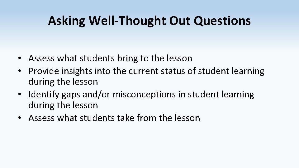 Asking Well-Thought Out Questions • Assess what students bring to the lesson • Provide