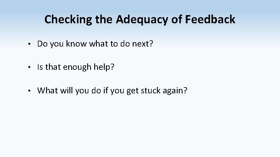 Checking the Adequacy of Feedback • Do you know what to do next? •