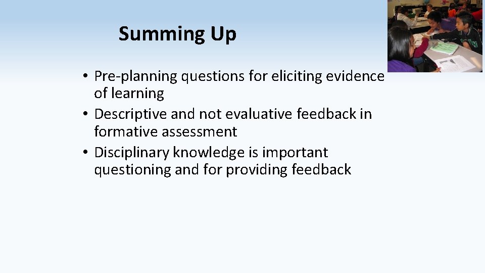 Summing Up • Pre-planning questions for eliciting evidence of learning • Descriptive and not