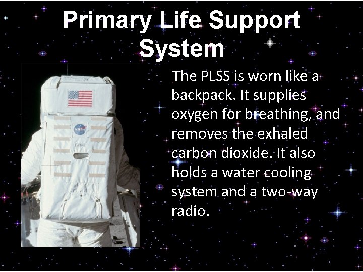 Primary Life Support System The PLSS is worn like a backpack. It supplies oxygen