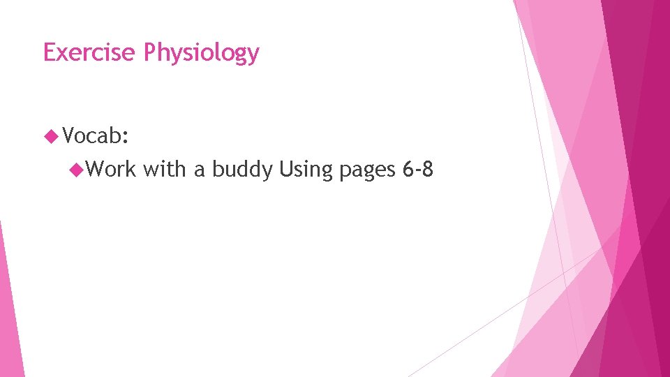 Exercise Physiology Vocab: Work with a buddy Using pages 6 -8 Exercise Physiology Vocab: Work with a buddy Using pages 6 -8