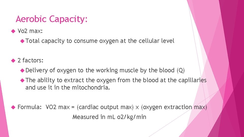 Aerobic Capacity: Vo 2 max: Total capacity to consume oxygen at the cellular level Aerobic Capacity: Vo 2 max: Total capacity to consume oxygen at the cellular level