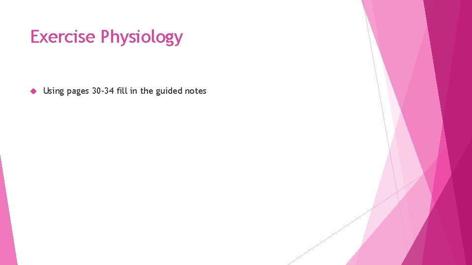 Exercise Physiology Using pages 30 -34 fill in the guided notes 