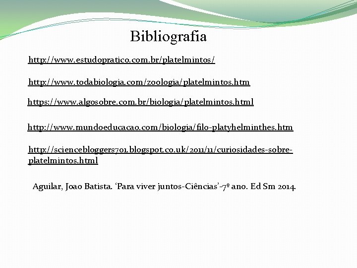 Bibliografia http: //www. estudopratico. com. br/platelmintos/ http: //www. todabiologia. com/zoologia/platelmintos. htm https: //www. algosobre.