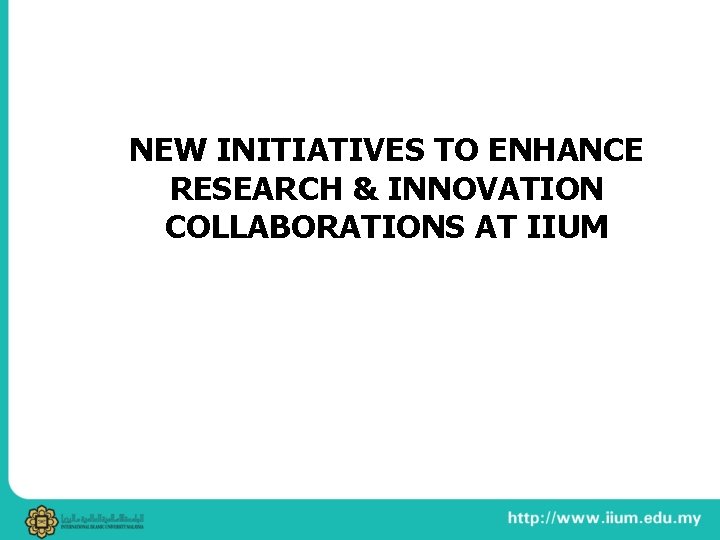 NEW INITIATIVES TO ENHANCE RESEARCH & INNOVATION COLLABORATIONS AT IIUM 