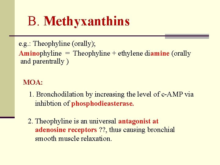 B. Methyxanthins e. g. : Theophyline (orally); Aminophyline = Theophyline + ethylene diamine (orally