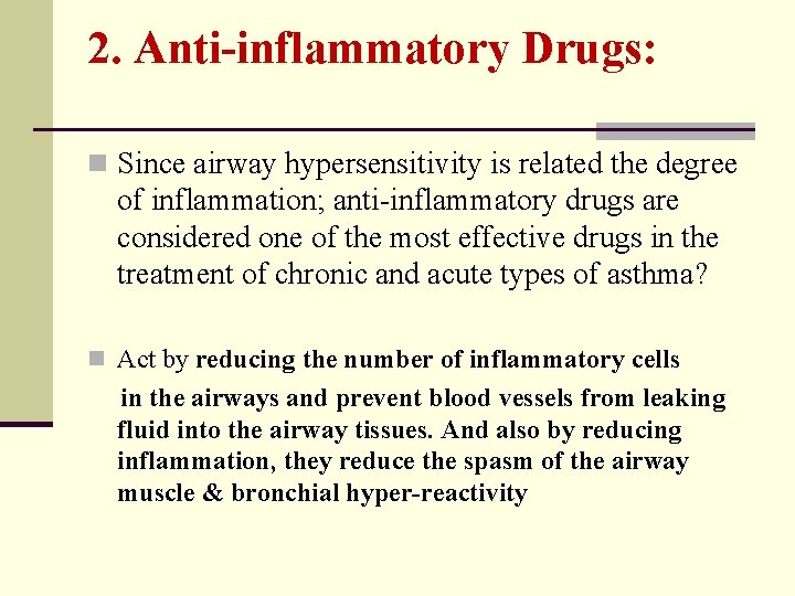 2. Anti-inflammatory Drugs: n Since airway hypersensitivity is related the degree of inflammation; anti-inflammatory