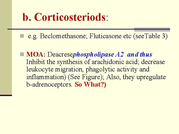 b. Corticosteriods: n e. g. Beclomethasone; Fluticasone etc (see. Table 3) n MOA: Deacresephospholipase
