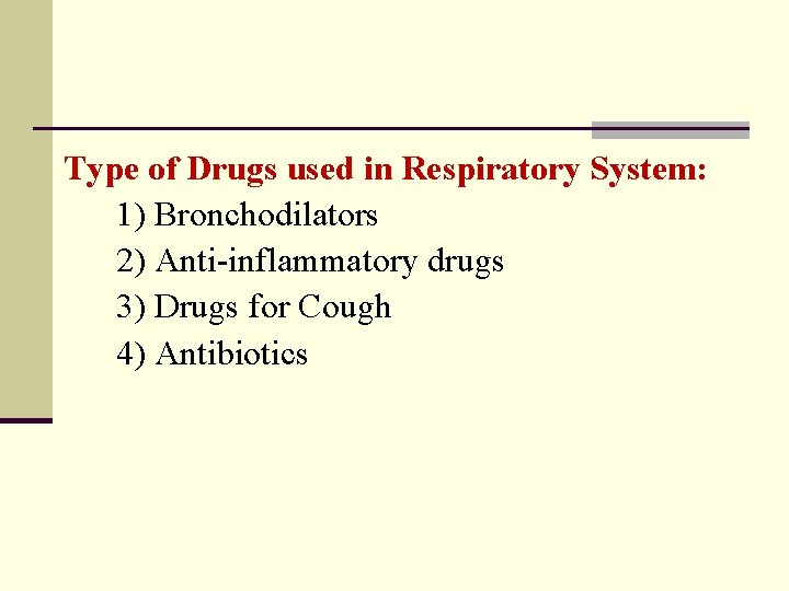 Type of Drugs used in Respiratory System: 1) Bronchodilators 2) Anti-inflammatory drugs 3) Drugs