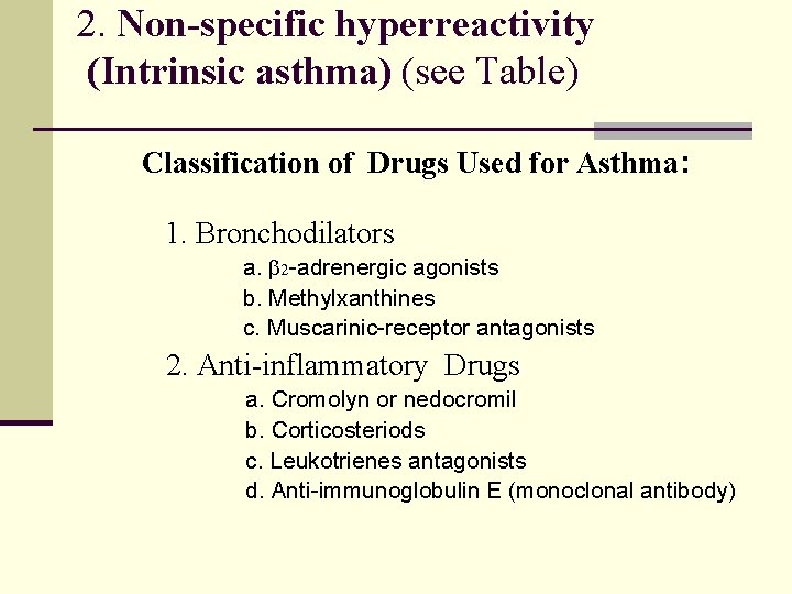2. Non-specific hyperreactivity (Intrinsic asthma) (see Table) Classification of Drugs Used for Asthma: 1.