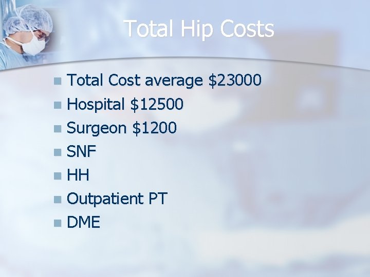 Total Hip Costs Total Cost average $23000 n Hospital $12500 n Surgeon $1200 n