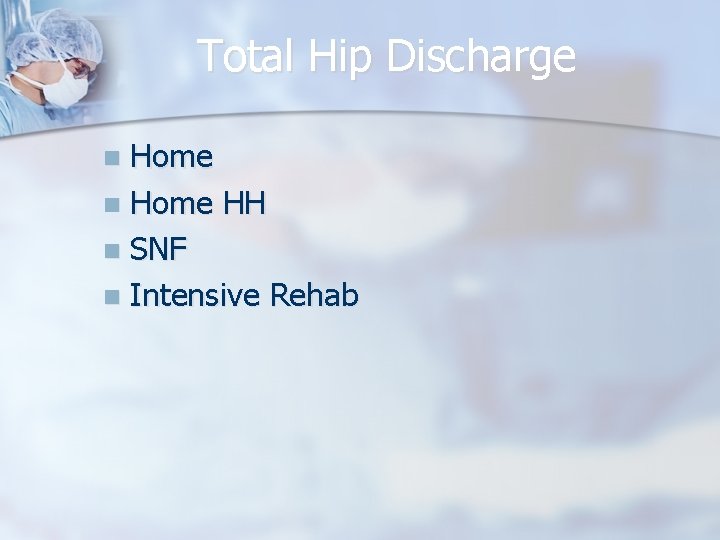 Total Hip Discharge Home n Home HH n SNF n Intensive Rehab n 