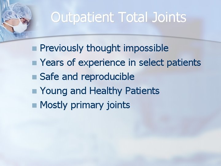 Outpatient Total Joints Previously thought impossible n Years of experience in select patients n