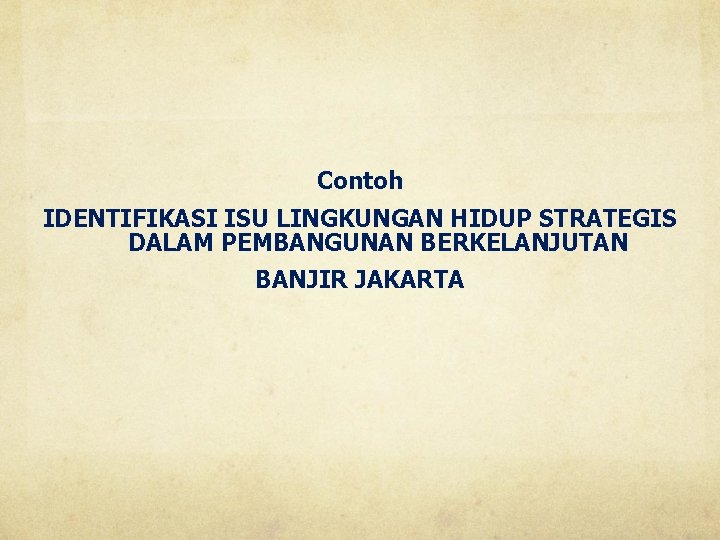 Contoh IDENTIFIKASI ISU LINGKUNGAN HIDUP STRATEGIS DALAM PEMBANGUNAN BERKELANJUTAN BANJIR JAKARTA 