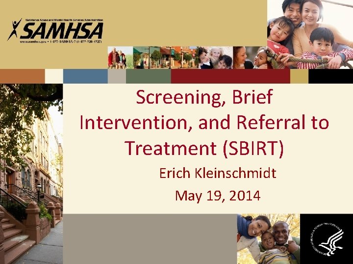 Screening, Brief Intervention, and Referral to Treatment (SBIRT) Erich Kleinschmidt May 19, 2014 