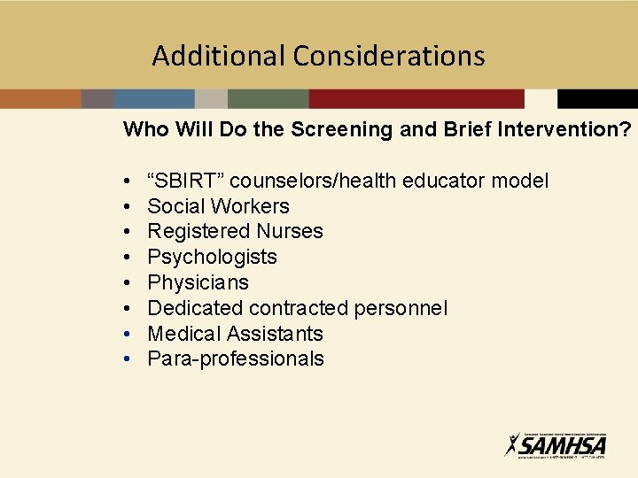 Additional Considerations Who Will Do the Screening and Brief Intervention? • • “SBIRT” counselors/health