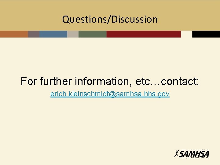 Questions/Discussion For further information, etc…contact: erich. kleinschmidt@samhsa. hhs. gov 