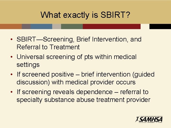What exactly is SBIRT? • SBIRT—Screening, Brief Intervention, and Referral to Treatment • Universal