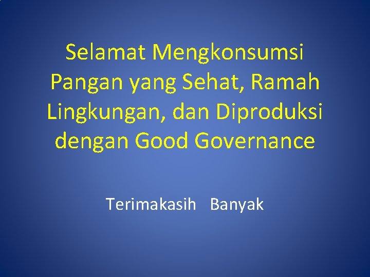 Selamat Mengkonsumsi Pangan yang Sehat, Ramah Lingkungan, dan Diproduksi dengan Good Governance Terimakasih Banyak