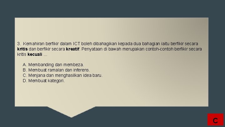 3. Kemahiran berfikir dalam ICT boleh dibahagikan kepada dua bahagian iaitu berfikir secara kritis