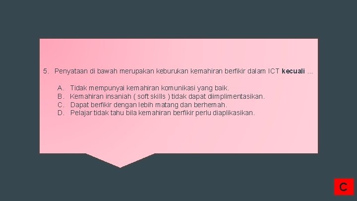 5. Penyataan di bawah merupakan keburukan kemahiran berfikir dalam ICT kecuali … A. B.