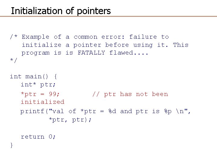 Initialization of pointers /* Example of a common error: failure to initialize a pointer