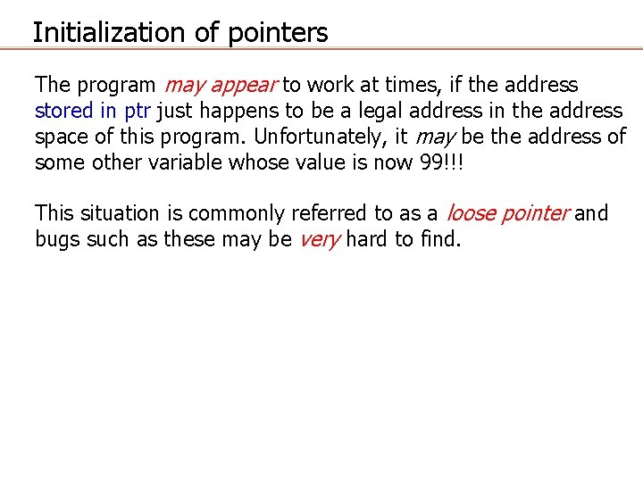 Initialization of pointers The program may appear to work at times, if the address