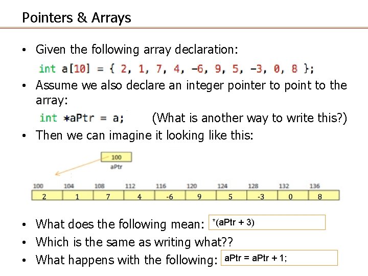 Pointers & Arrays • Given the following array declaration: • Assume we also declare