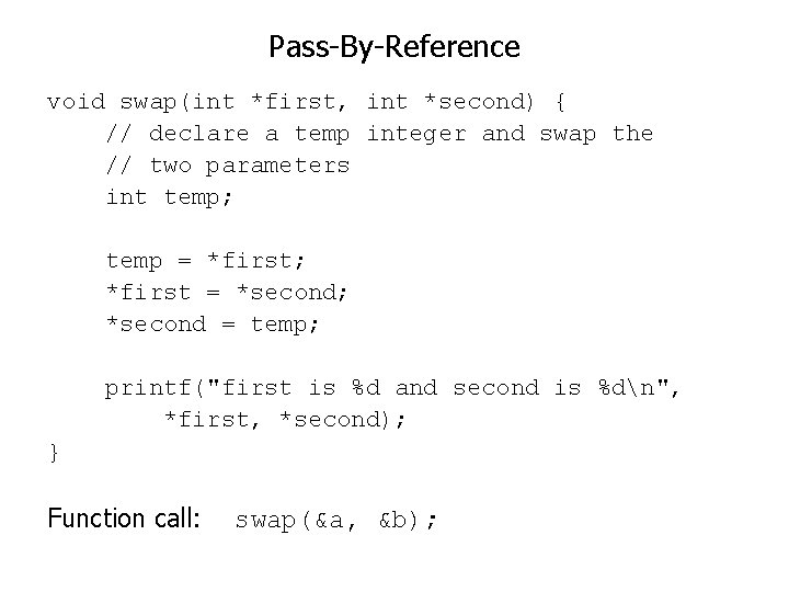 Pass-By-Reference void swap(int *first, int *second) { // declare a temp integer and swap