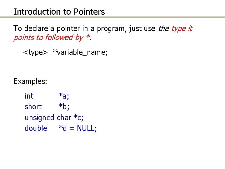 Introduction to Pointers To declare a pointer in a program, just use the type