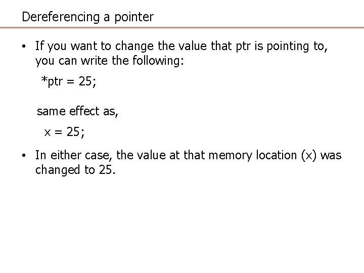 Dereferencing a pointer • If you want to change the value that ptr is