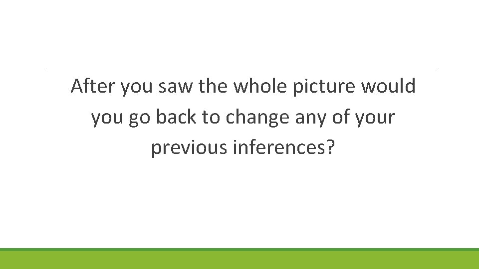 After you saw the whole picture would you go back to change any of