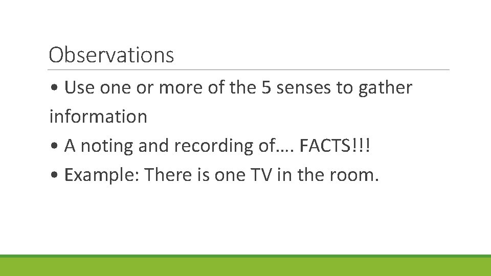 Observations • Use one or more of the 5 senses to gather information •