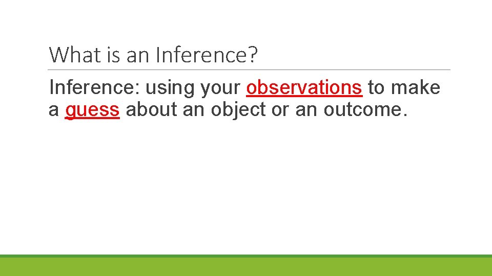 What is an Inference? Inference: using your observations to make a guess about an