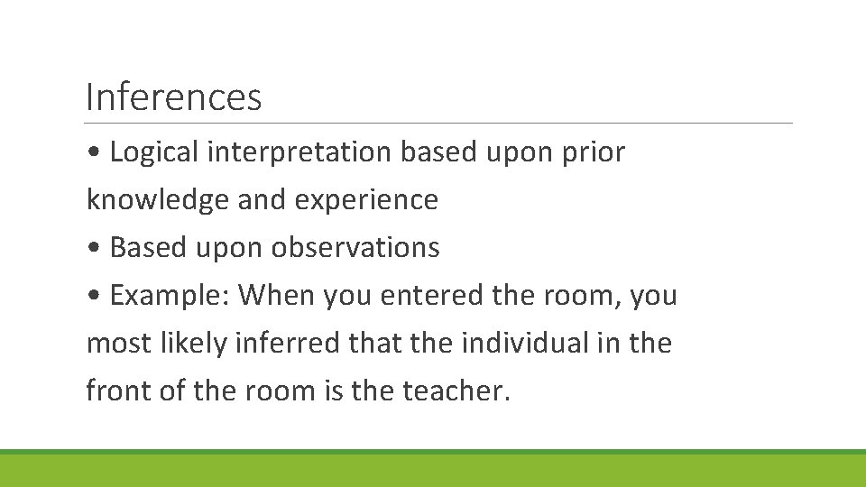 Inferences • Logical interpretation based upon prior knowledge and experience • Based upon observations