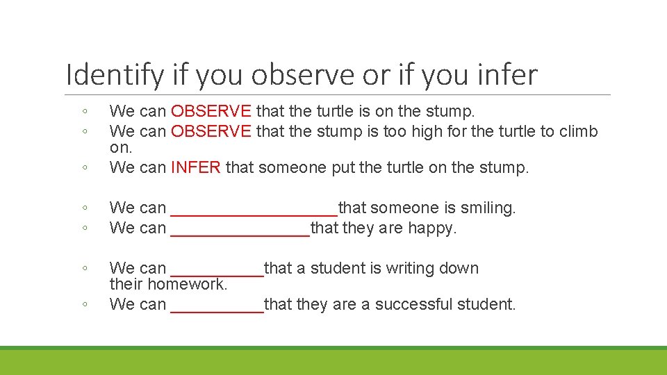 Identify if you observe or if you infer ◦ ◦ ◦ We can OBSERVE