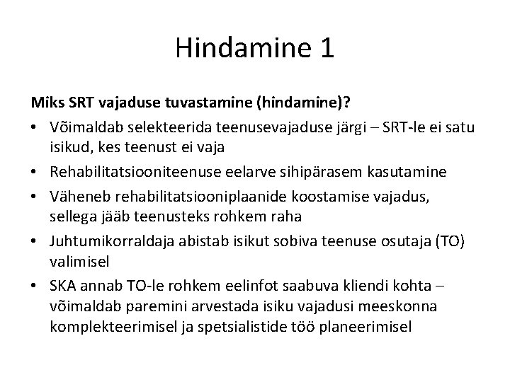 Hindamine 1 Miks SRT vajaduse tuvastamine (hindamine)? • Võimaldab selekteerida teenusevajaduse järgi – SRT-le